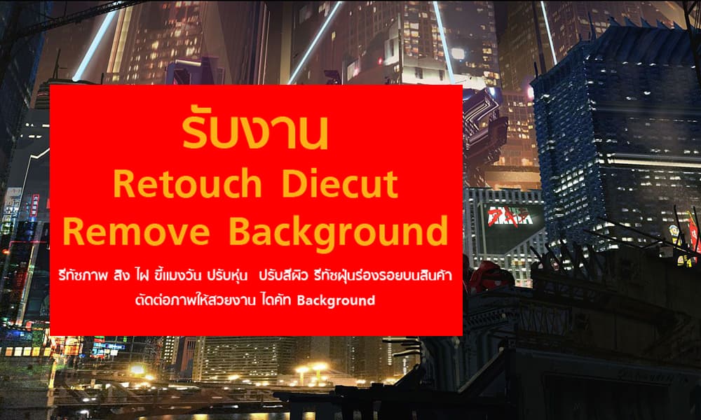 รับงานรีทัช ไดคัท มีปรับสีภาพ งานตัดต่อภาพ  บุคคล หรืองานโปรดักซ์สินค้าต่างๆ